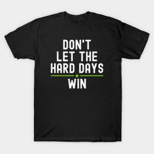 Don't let the hard days win T-Shirt